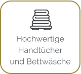 Hochwertige  Handtücher  und Bettwäsche